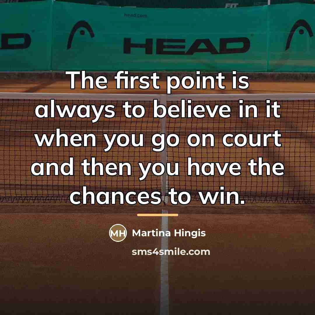 “The first point is always to believe in it when…” quote by Martina Hingis