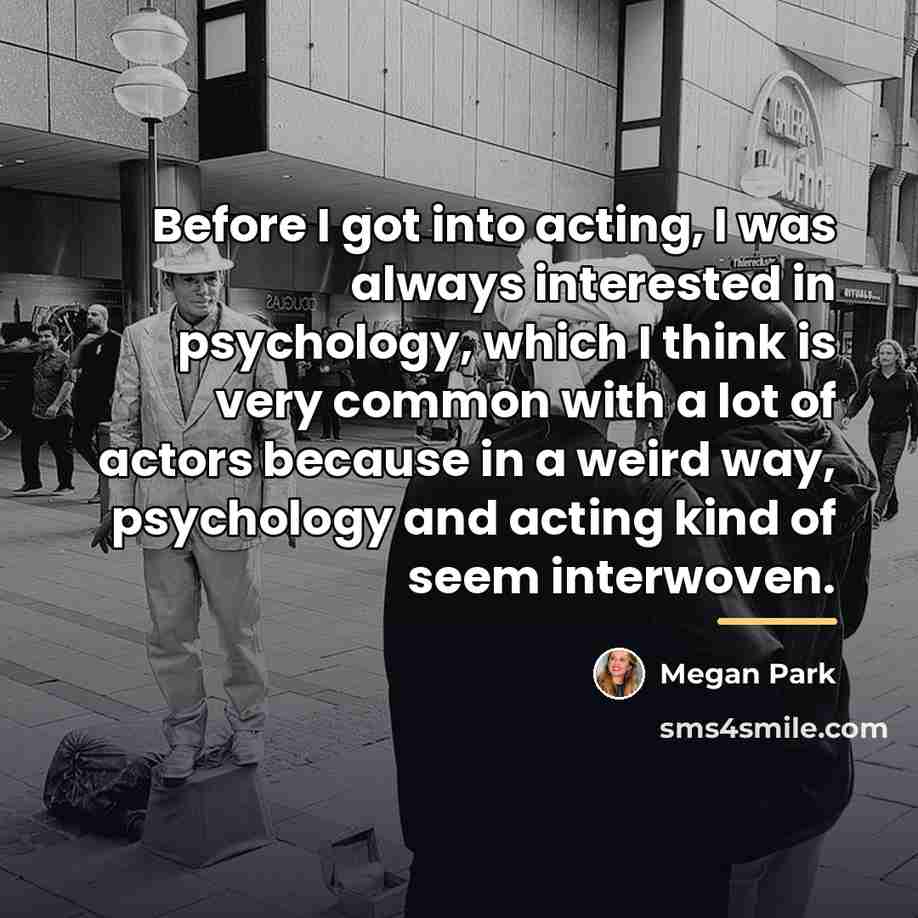 “Before I got into acting, I was always interested in…” quote by Megan Park