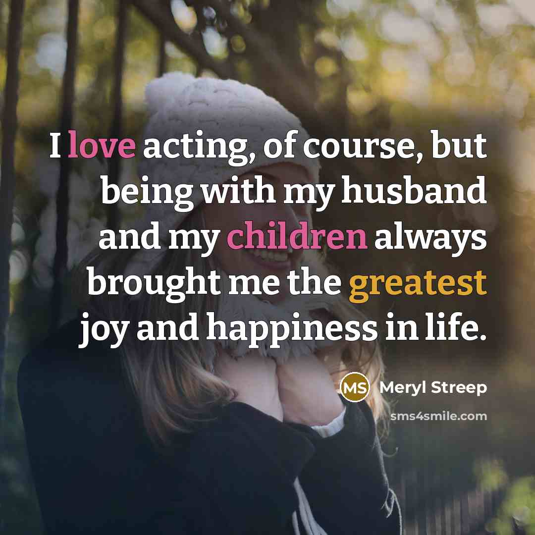 “I love acting, of course, but being with my husband…” quote by Meryl Streep