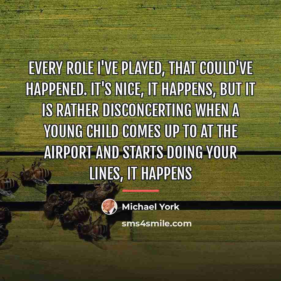 “Every role I've played, that could've happened. It's nice, it…” quote by Michael York
