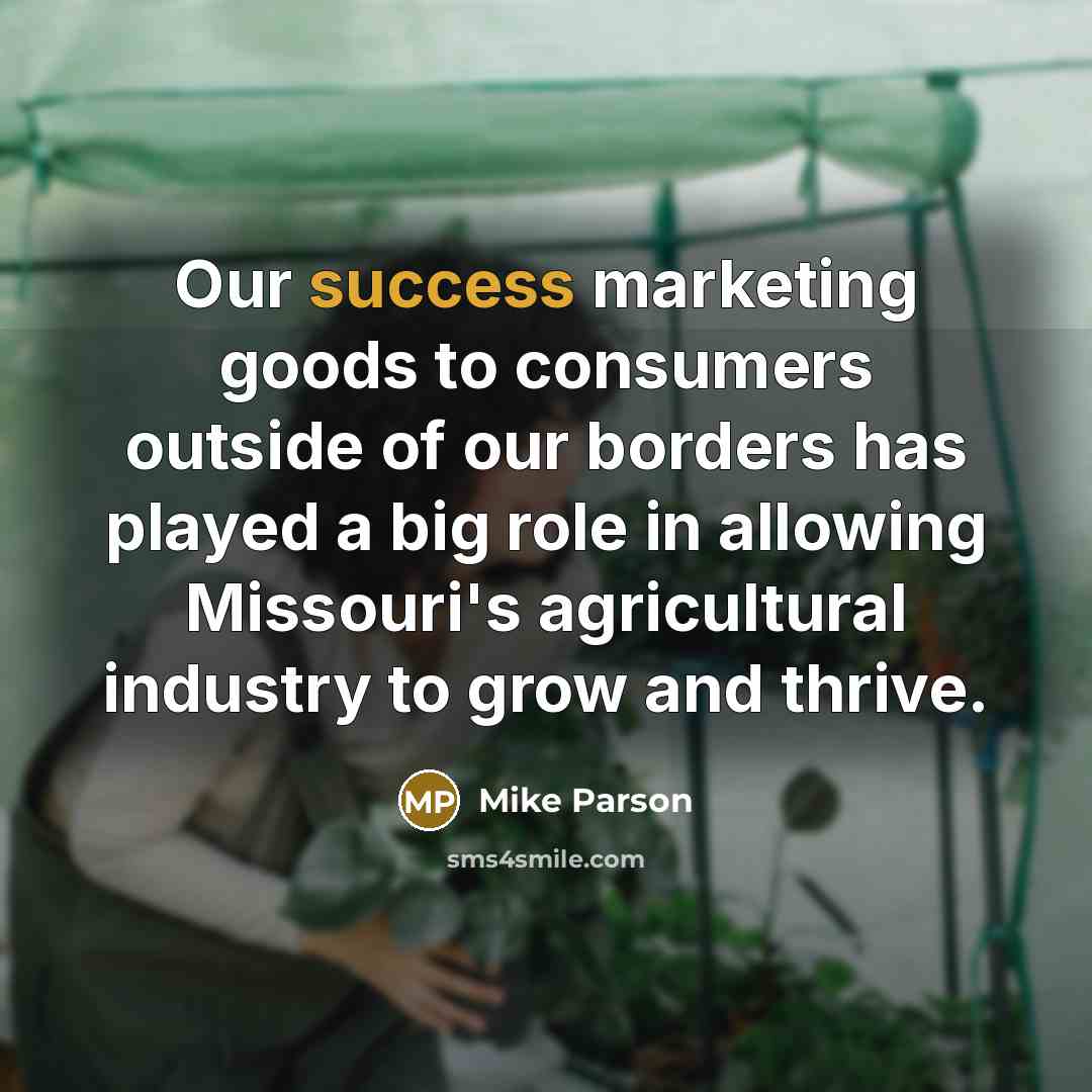 “Our success marketing goods to consumers outside of our borders…” quote by Mike Parson