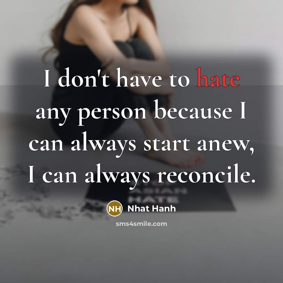 “I don't have to hate any person because I can…” quote by Nhat Hanh