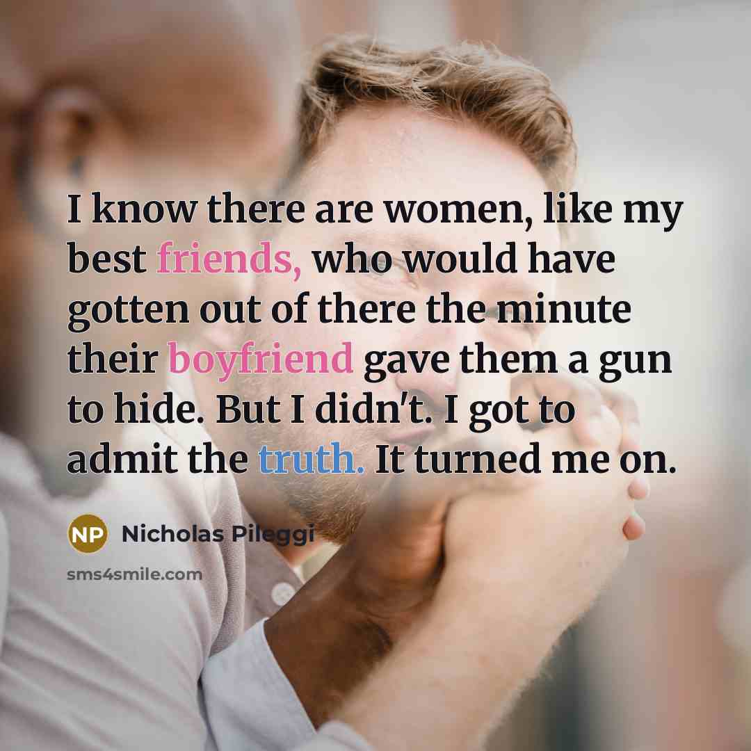 “I know there are women, like my best friends, who…” quote by Nicholas Pileggi