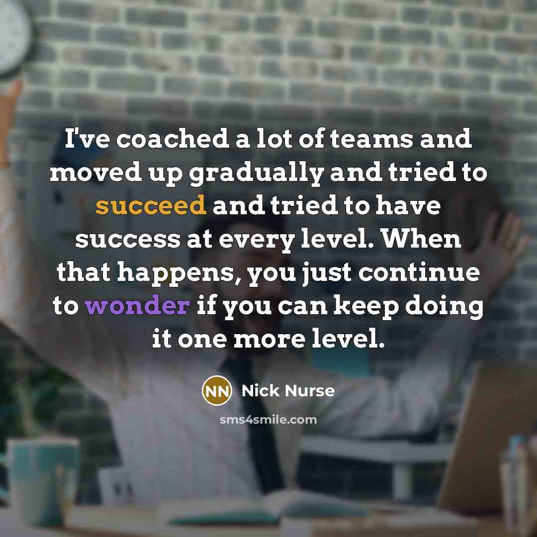 “I've coached a lot of teams and moved up gradually…” quote by Nick Nurse