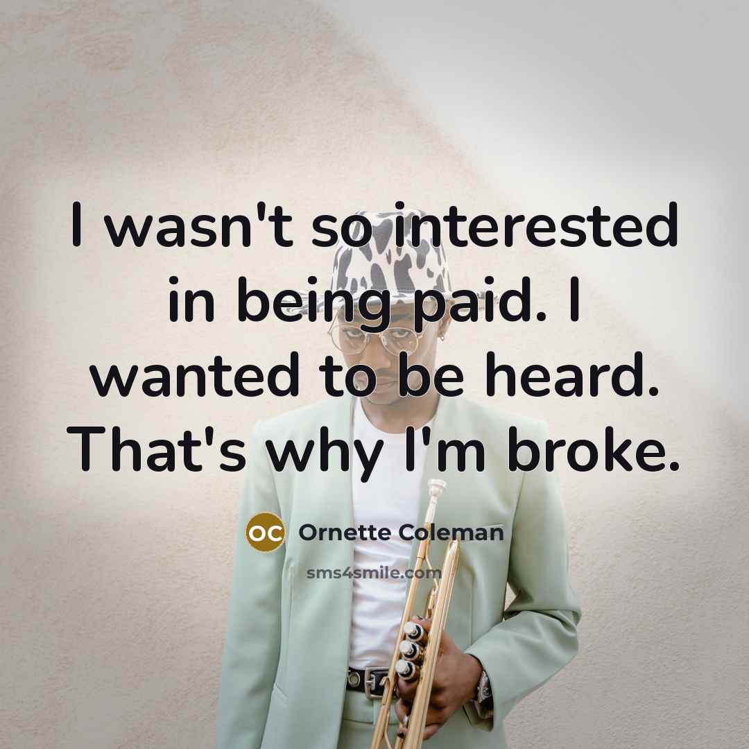 “I wasn't so interested in being paid. I wanted to…” quote by Ornette Coleman
