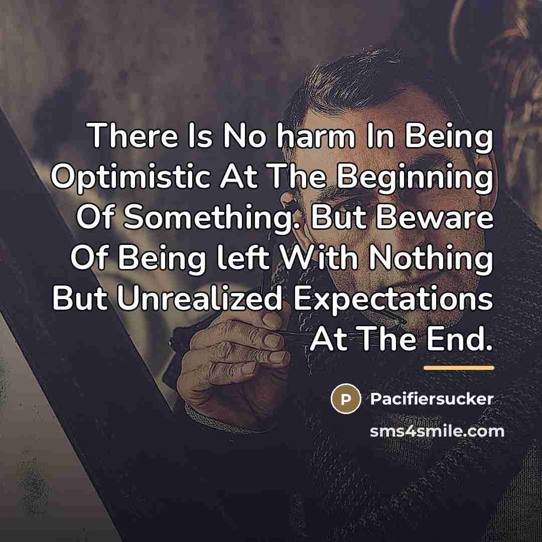 “There Is No harm In Being Optimistic At The Beginning…” quote by Pacifiersucker