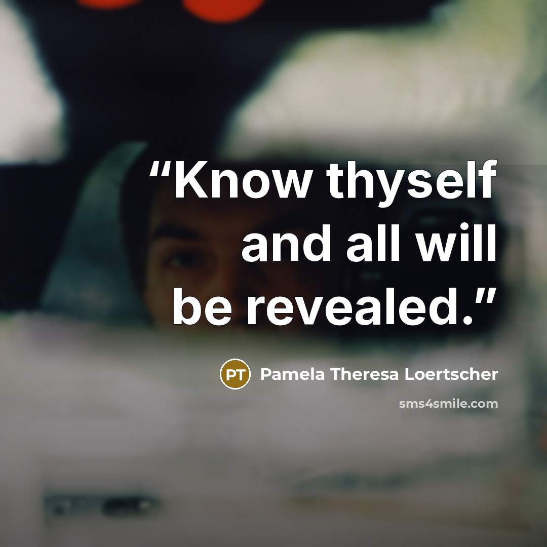 “Know thyself and all will be revealed.” quote by Pamela Theresa Loertscher