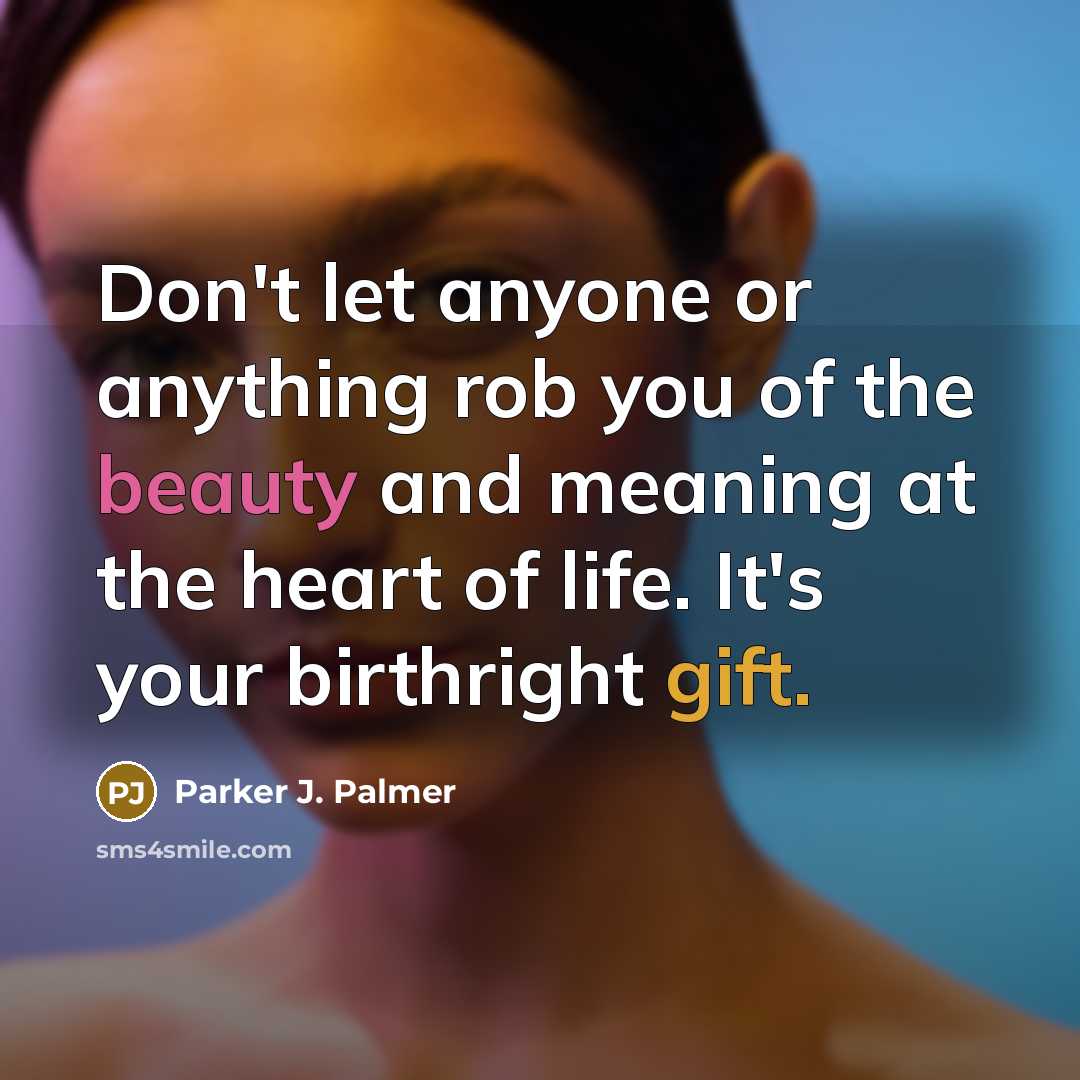 “Don't let anyone or anything rob you of the beauty…” quote by Parker J. Palmer