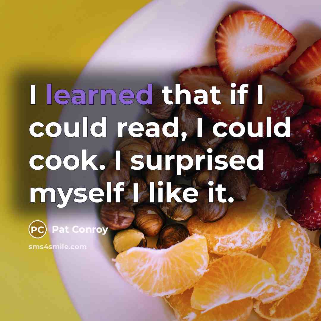 “I learned that if I could read, I could cook.…” quote by Pat Conroy