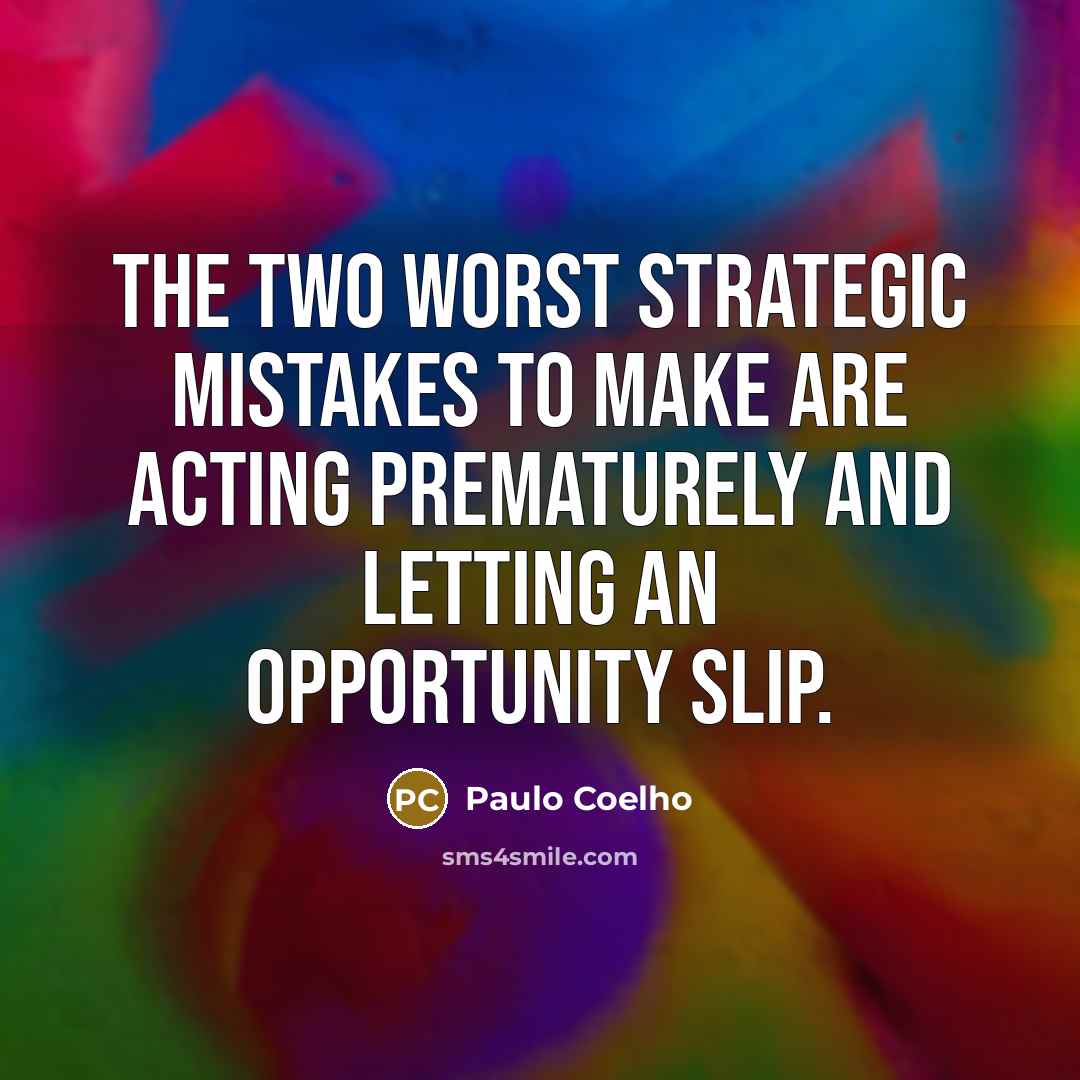 “The two worst strategic mistakes to make are acting prematurely…” quote by Paulo Coelho