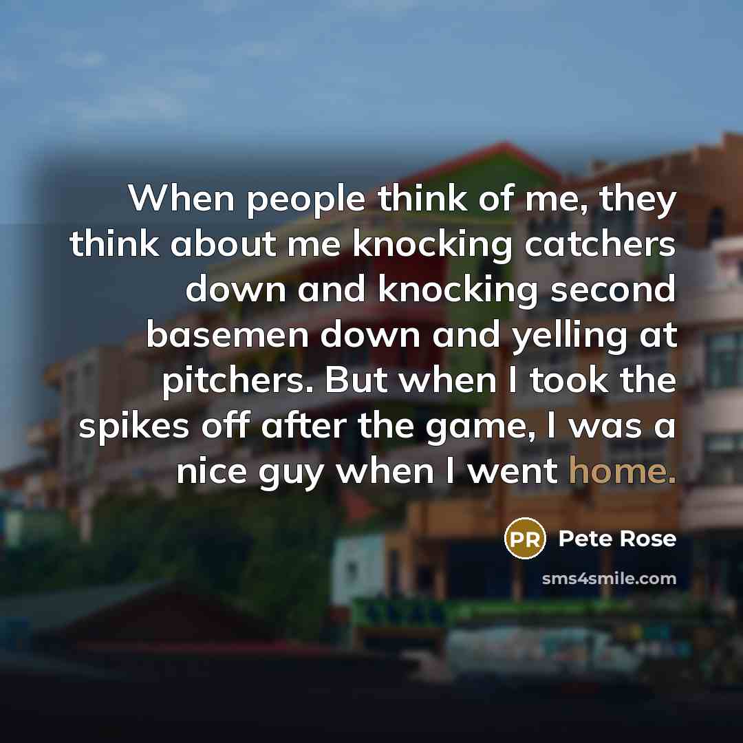 “When people think of me, they think about me knocking…” quote by Pete Rose