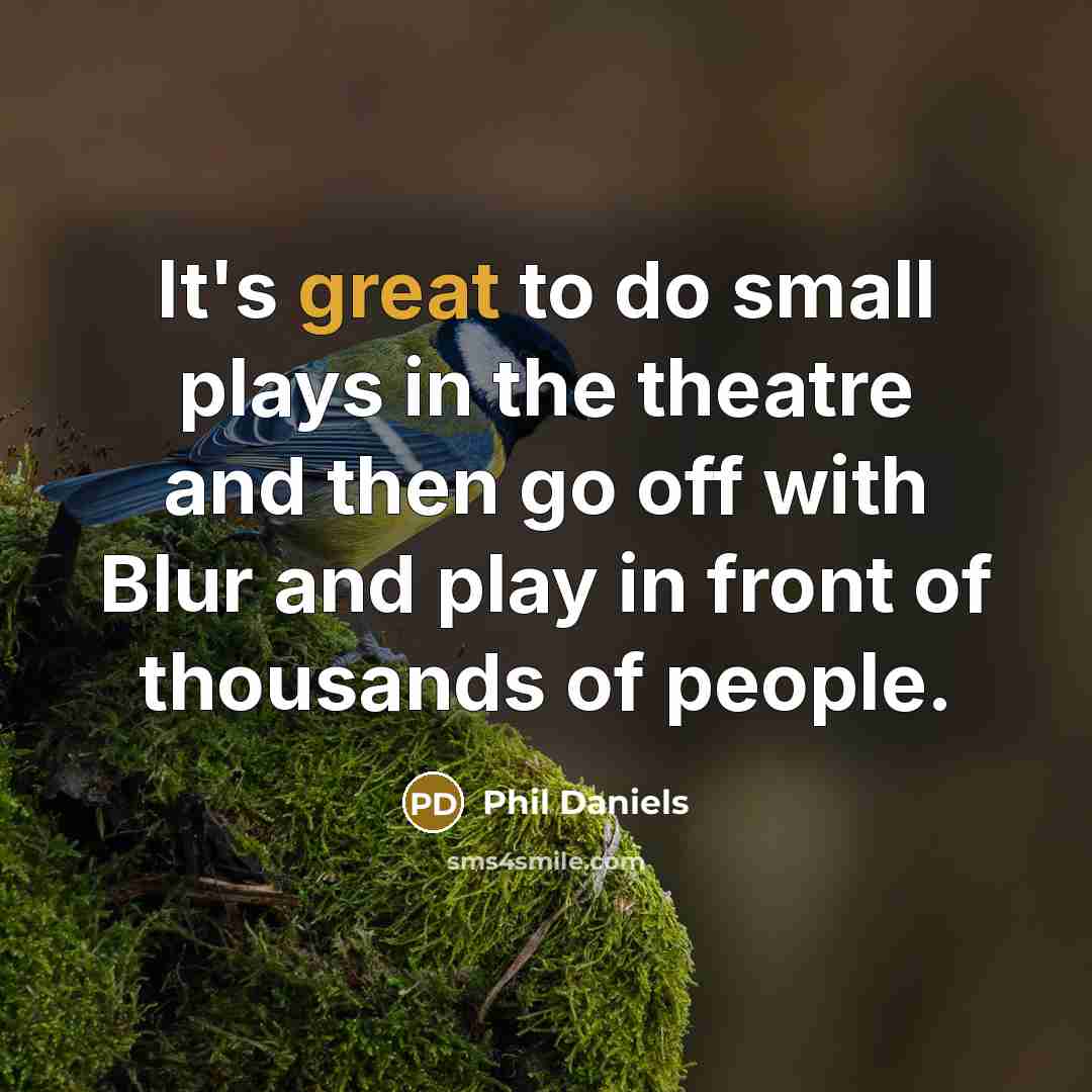 “It's great to do small plays in the theatre and…” quote by Phil Daniels