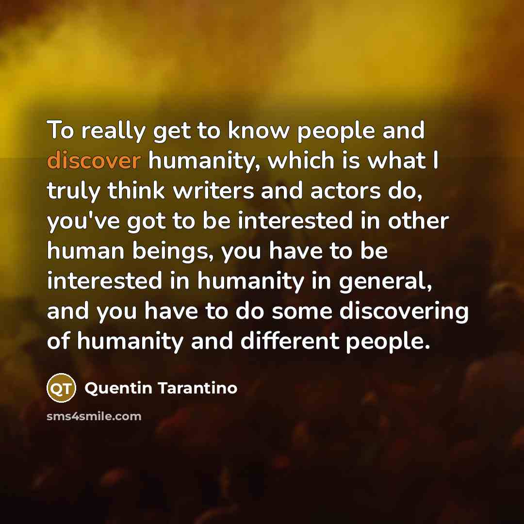 “To really get to know people and discover humanity, which…” quote by Quentin Tarantino