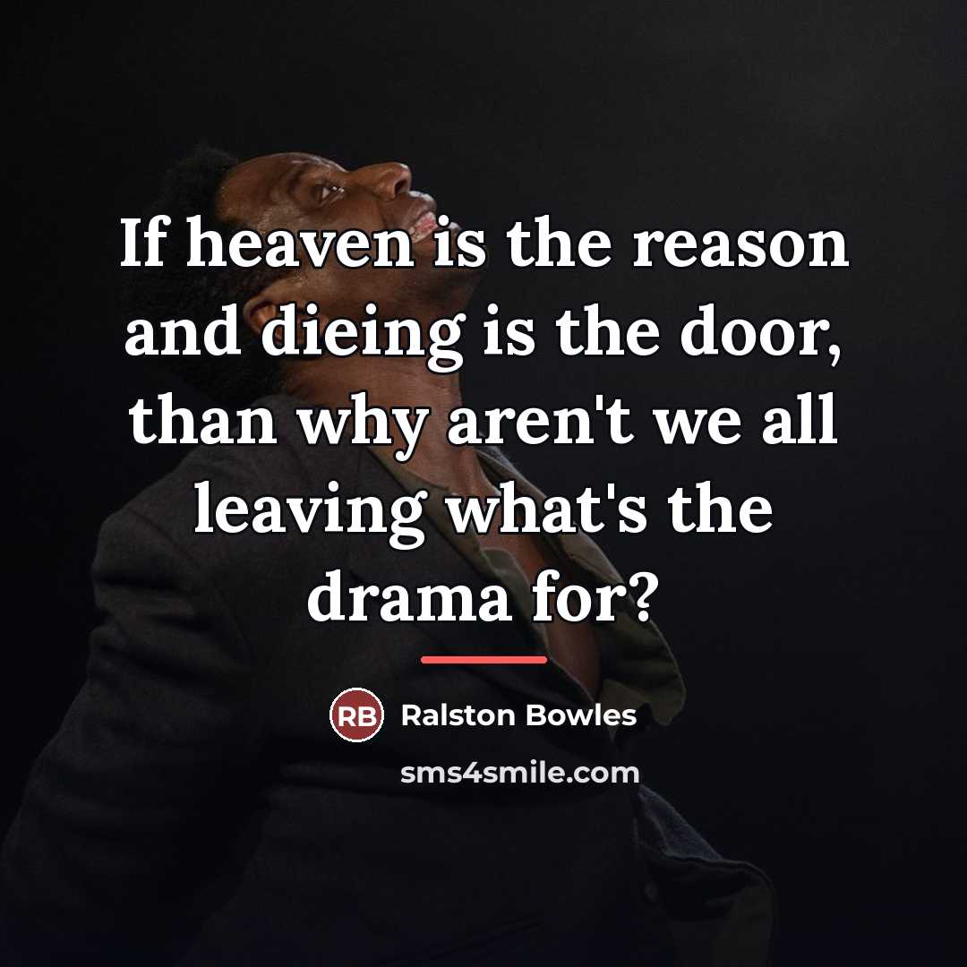 “If heaven is the reason and dieing is the door,…” quote by Ralston Bowles