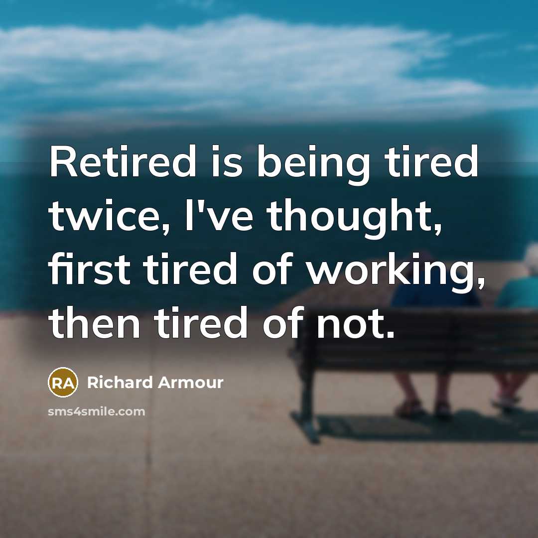 “Retired is being tired twice, I've thought, first tired of…” quote by Richard Armour