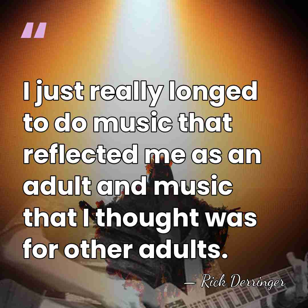 I just really longed to do music that reflected me as an&hellip; - Rick Derringer