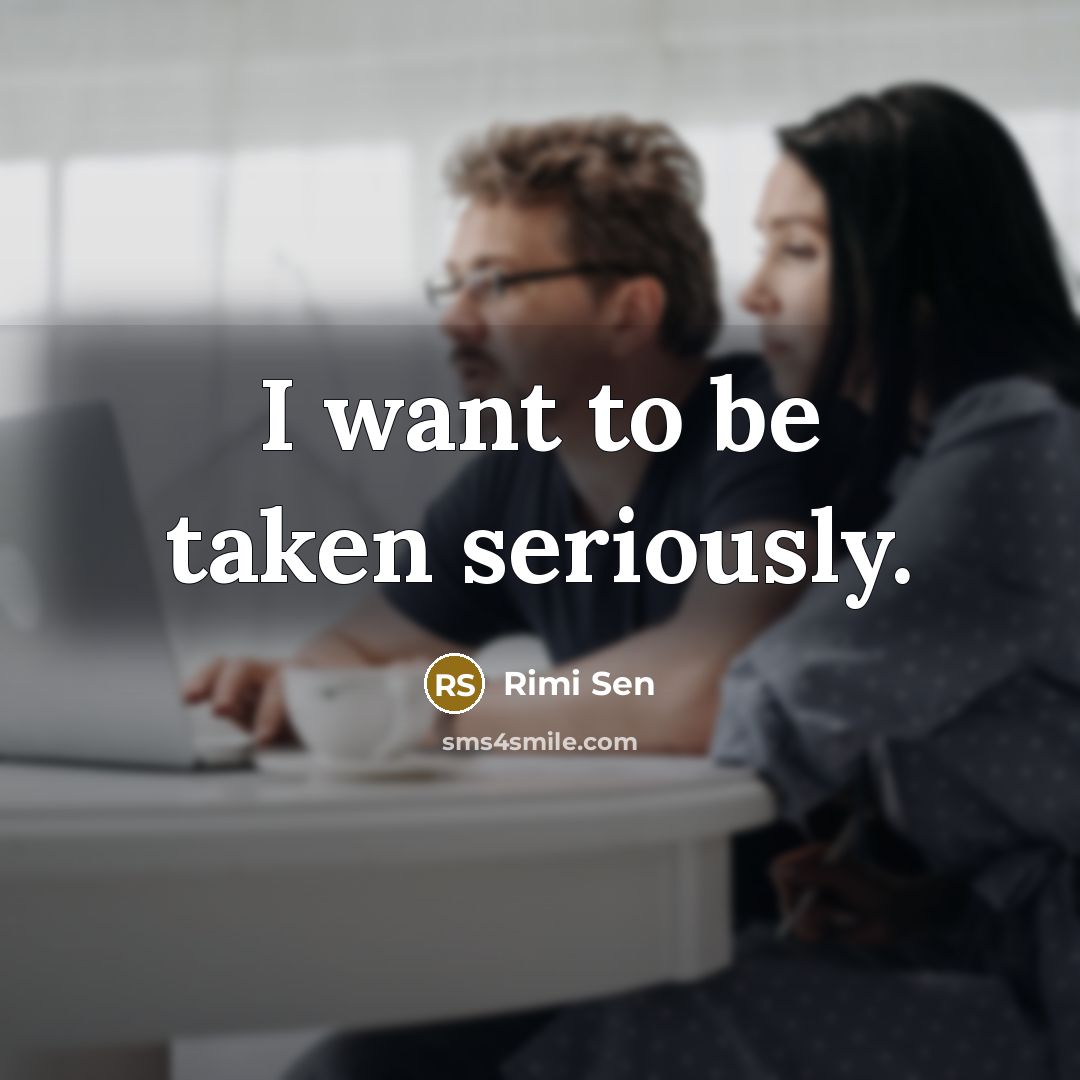 “I want to be taken seriously.…” quote by Rimi Sen