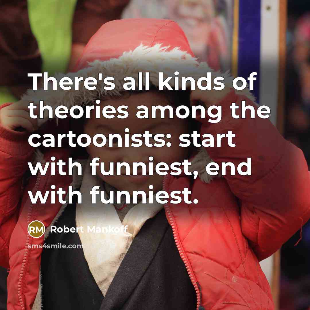 “There's all kinds of theories among the cartoonists: start with…” quote by Robert Mankoff