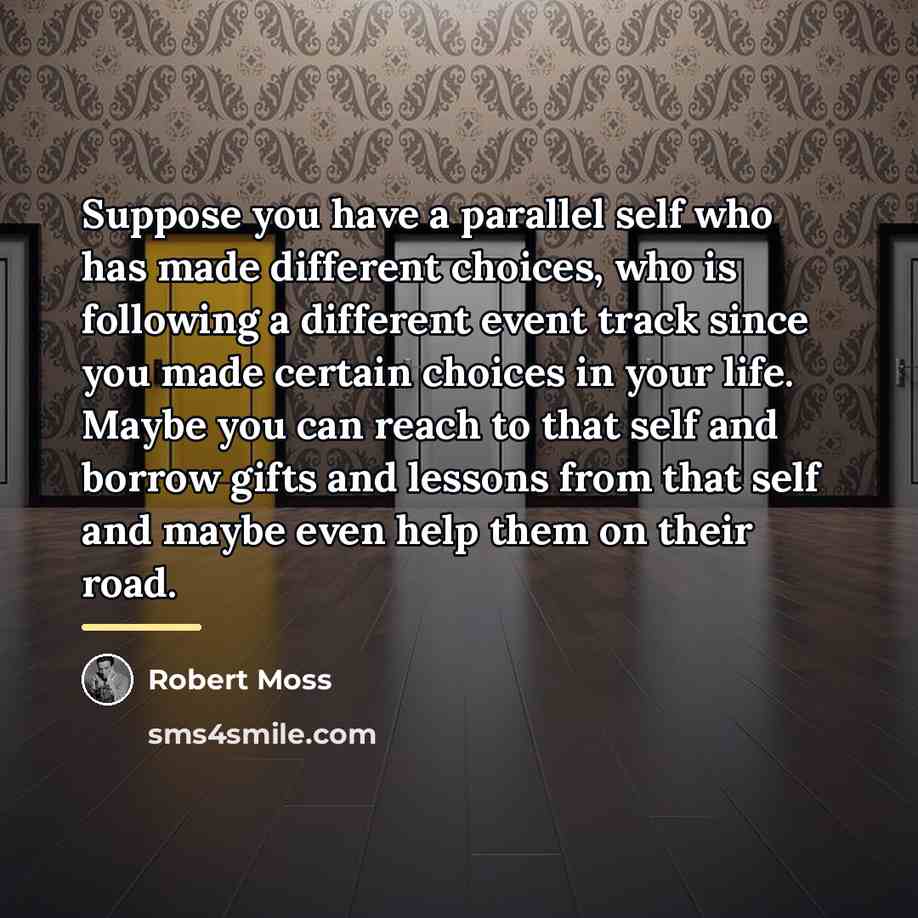 “Suppose you have a parallel self who has made different…” quote by Robert Moss