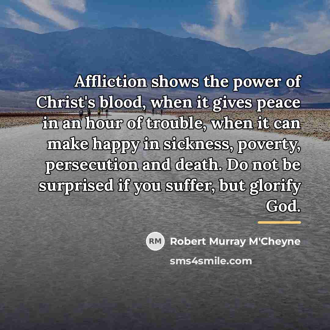 “Affliction shows the power of Christ's blood, when it gives…” quote by Robert Murray M'Cheyne