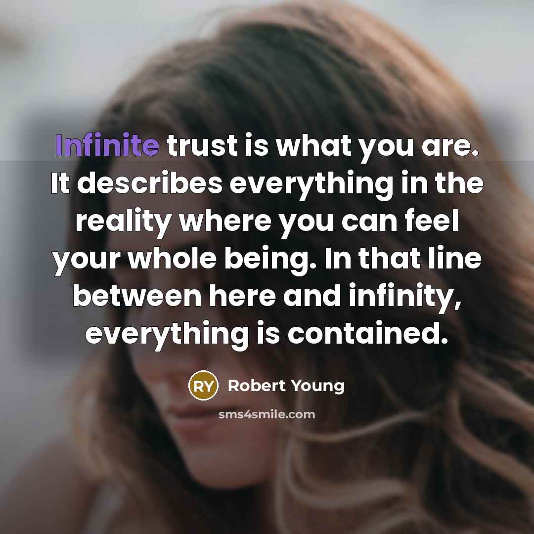 “Infinite trust is what you are. It describes everything in…” quote by Robert Young