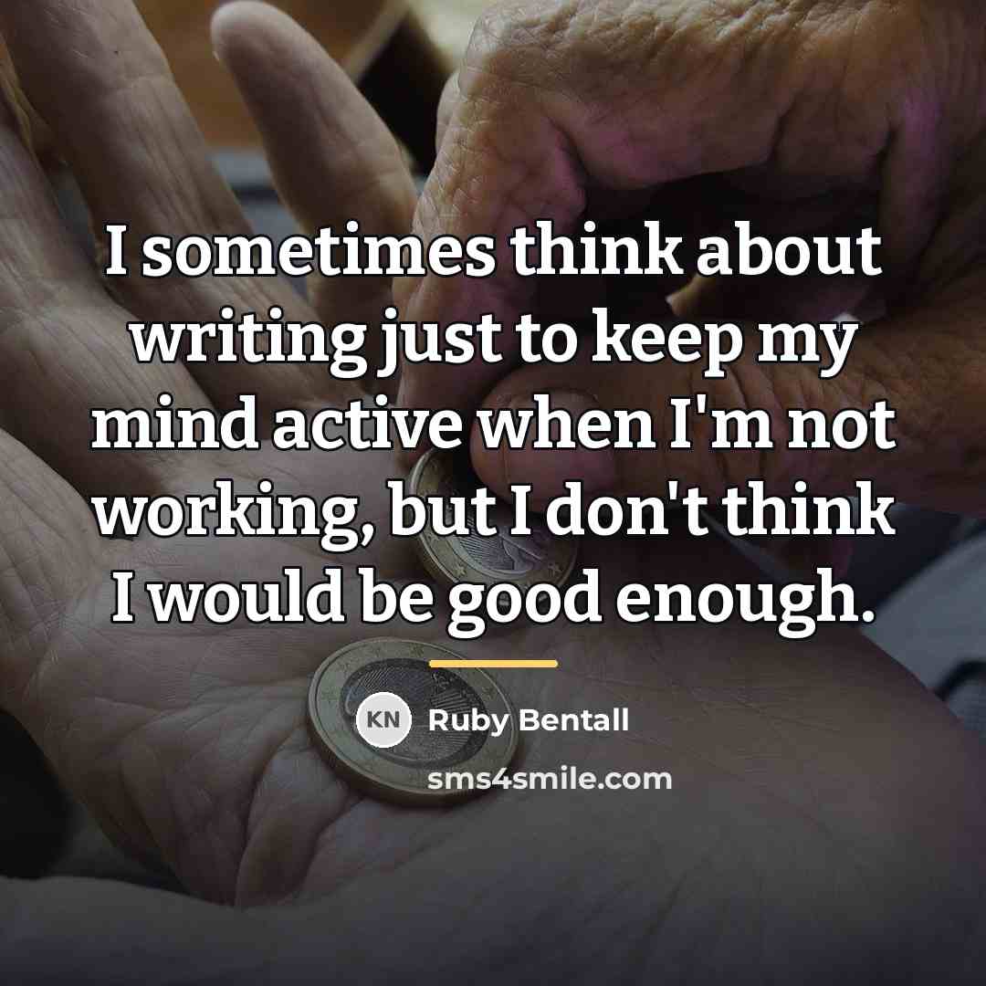 “I sometimes think about writing just to keep my mind…” quote by Ruby Bentall