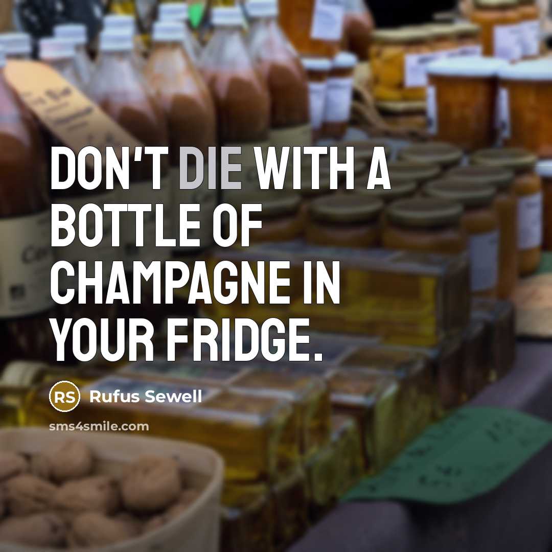 “Don't die with a bottle of champagne in your fridge.…” quote by Rufus Sewell