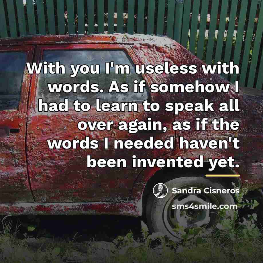 “With you I'm useless with words. As if somehow I…” quote by Sandra Cisneros