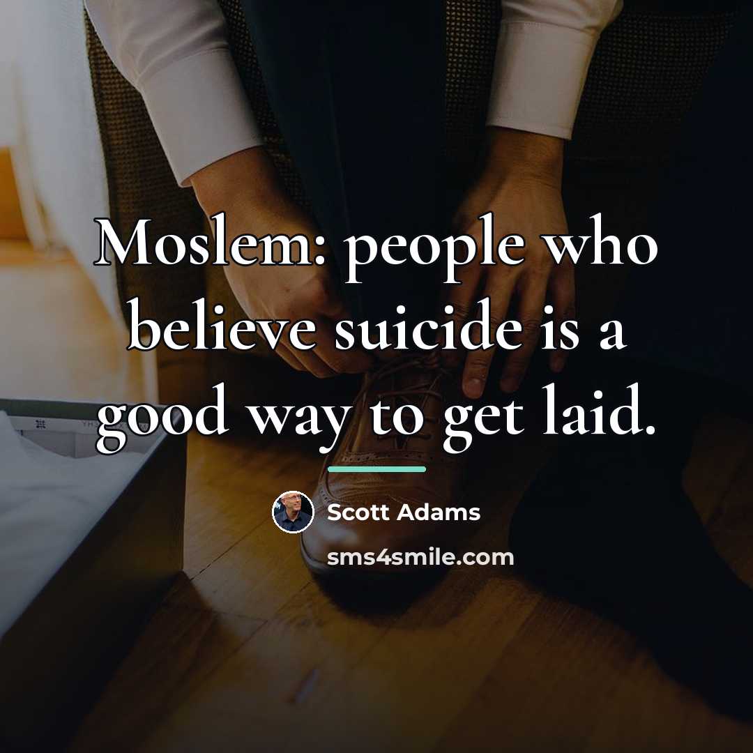 “Moslem: people who believe suicide is a good way to…” quote by Scott Adams