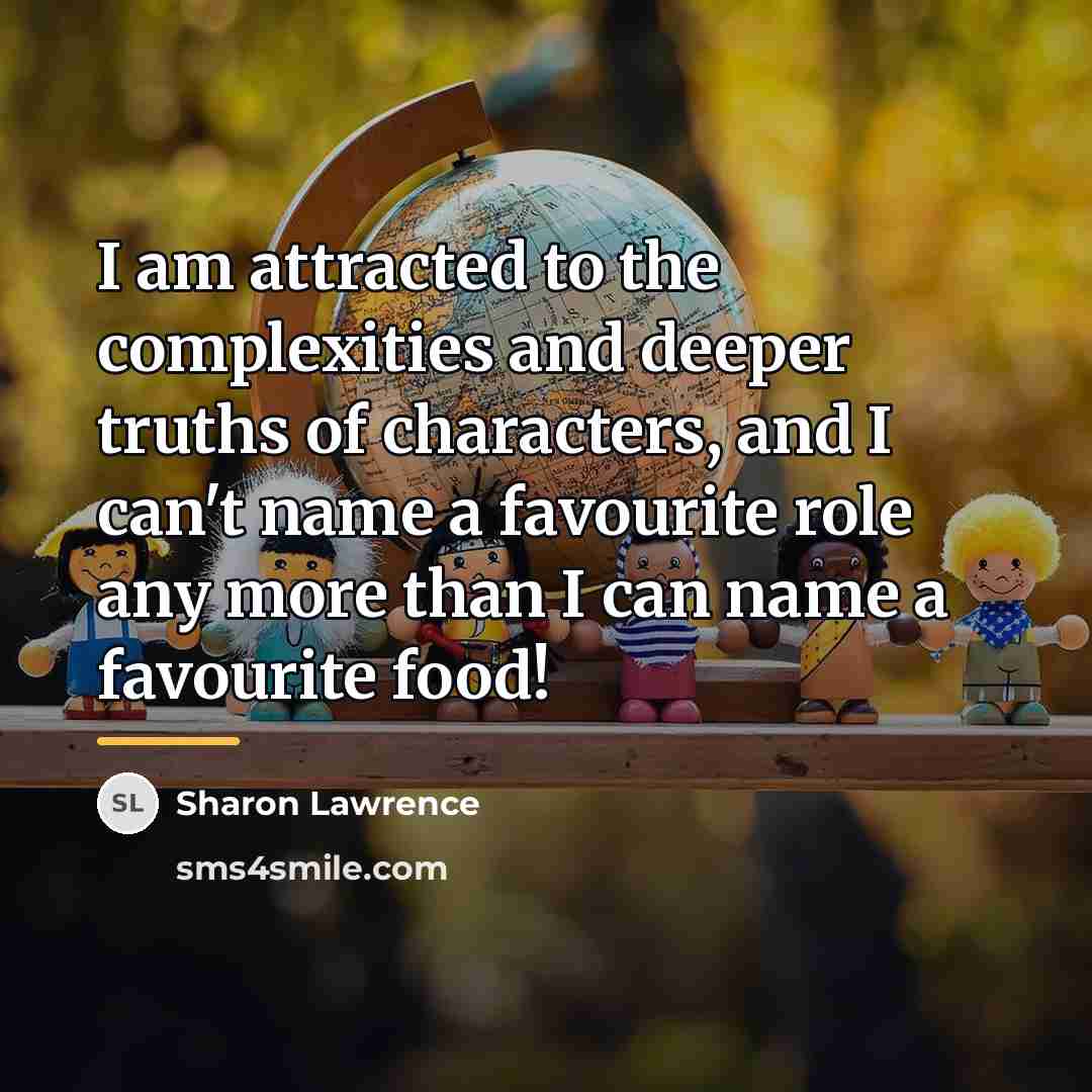 “I am attracted to the complexities and deeper truths of…” quote by Sharon Lawrence