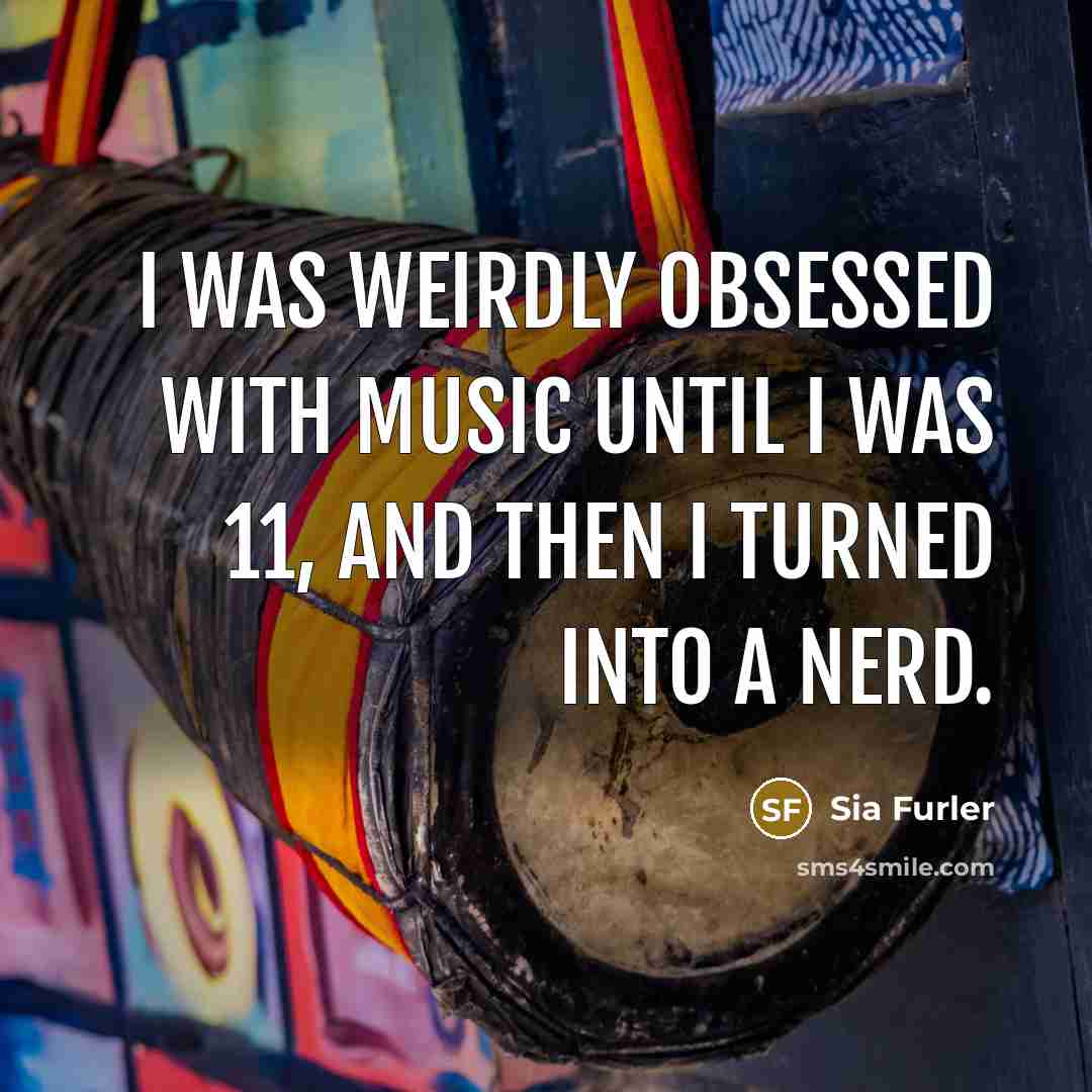 “I was weirdly obsessed with music until I was 11,…” quote by Sia Furler