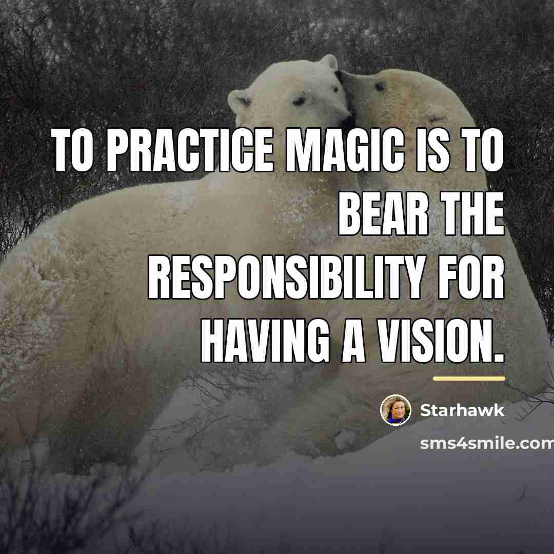 “To practice magic is to bear the responsibility for having…” quote by Starhawk