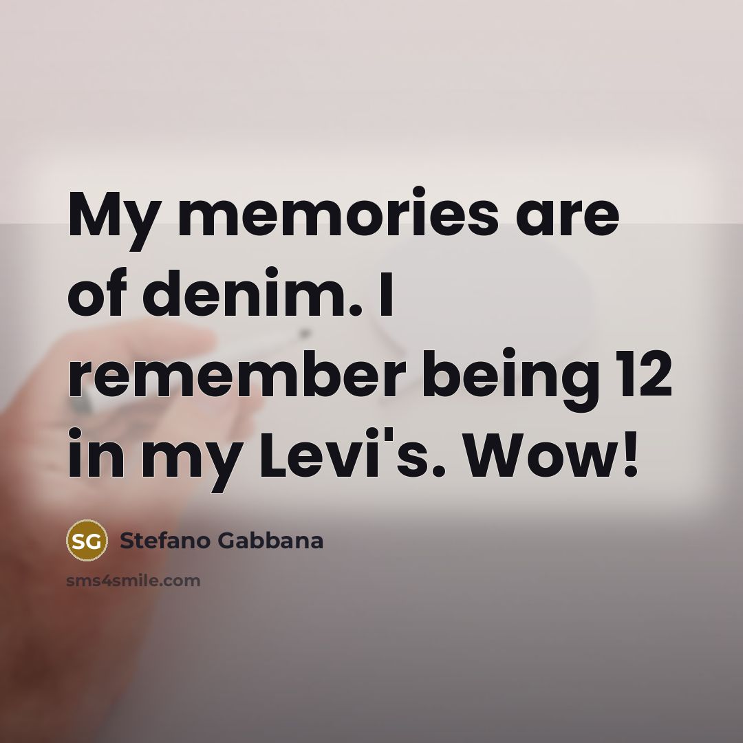 “My memories are of denim. I remember being 12 in…” quote by Stefano Gabbana