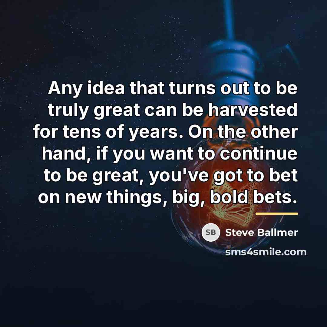 “Any idea that turns out to be truly great can…” quote by Steve Ballmer