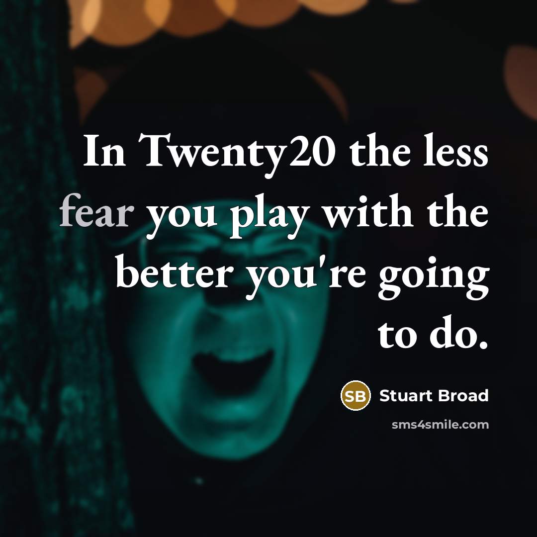 “In Twenty20 the less fear you play with the better…” quote by Stuart Broad