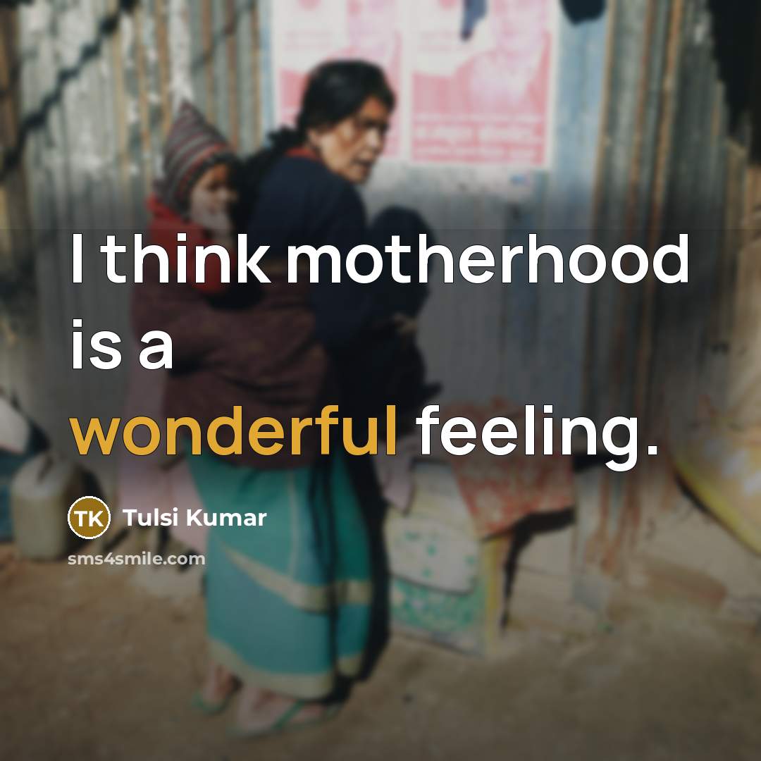 “I think motherhood is a wonderful feeling.…” quote by Tulsi Kumar