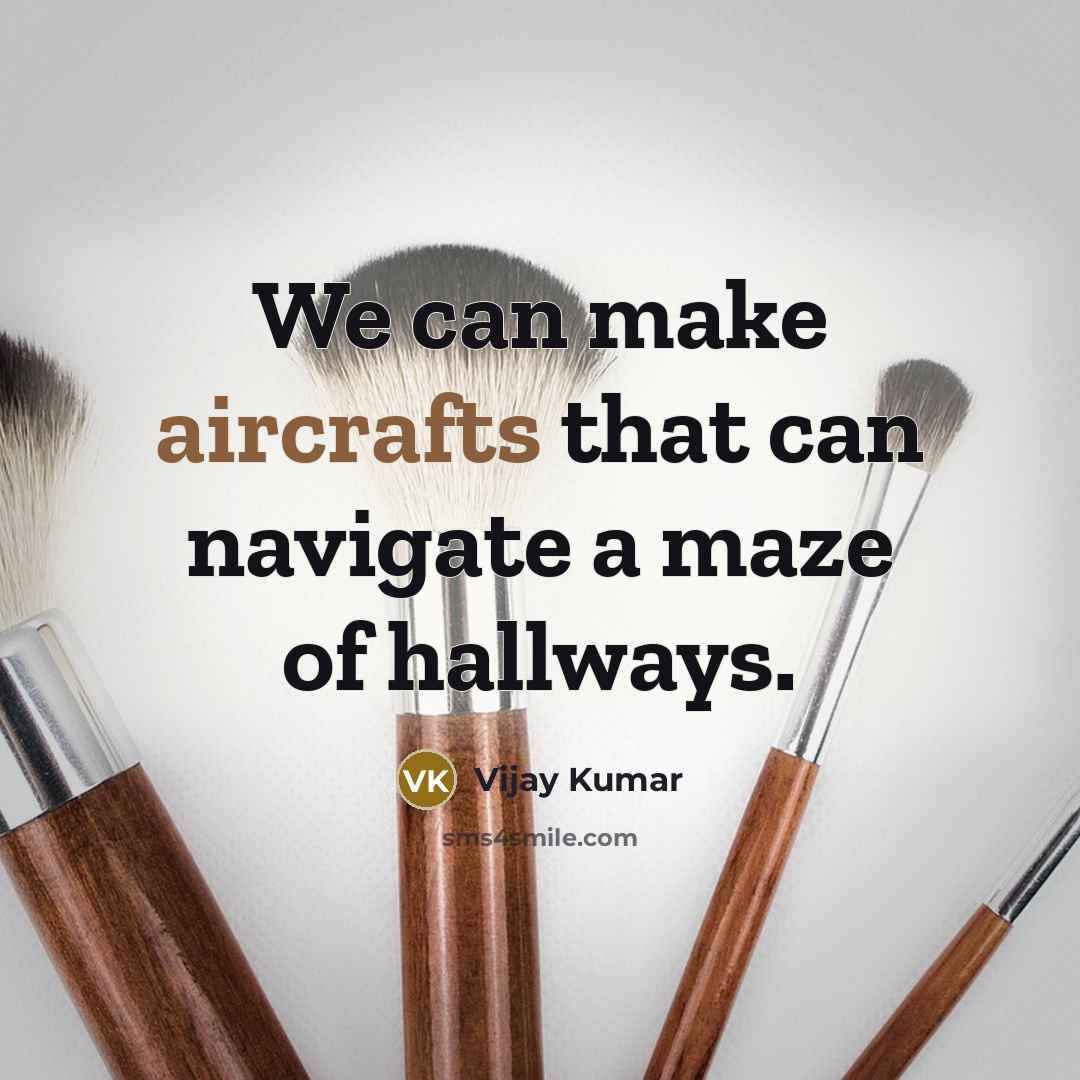 “We can make aircrafts that can navigate a maze of hallways.” quote by Vijay Kumar