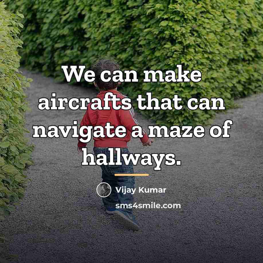 “We can make aircrafts that can navigate a maze of…” quote by Vijay Kumar