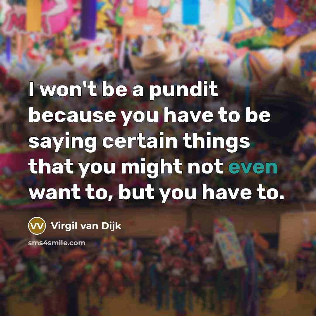 “I won't be a pundit because you have to be…” quote by Virgil van Dijk
