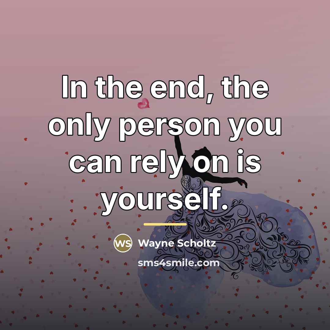 “In the end, the only person you can rely on…” quote by Wayne Scholtz