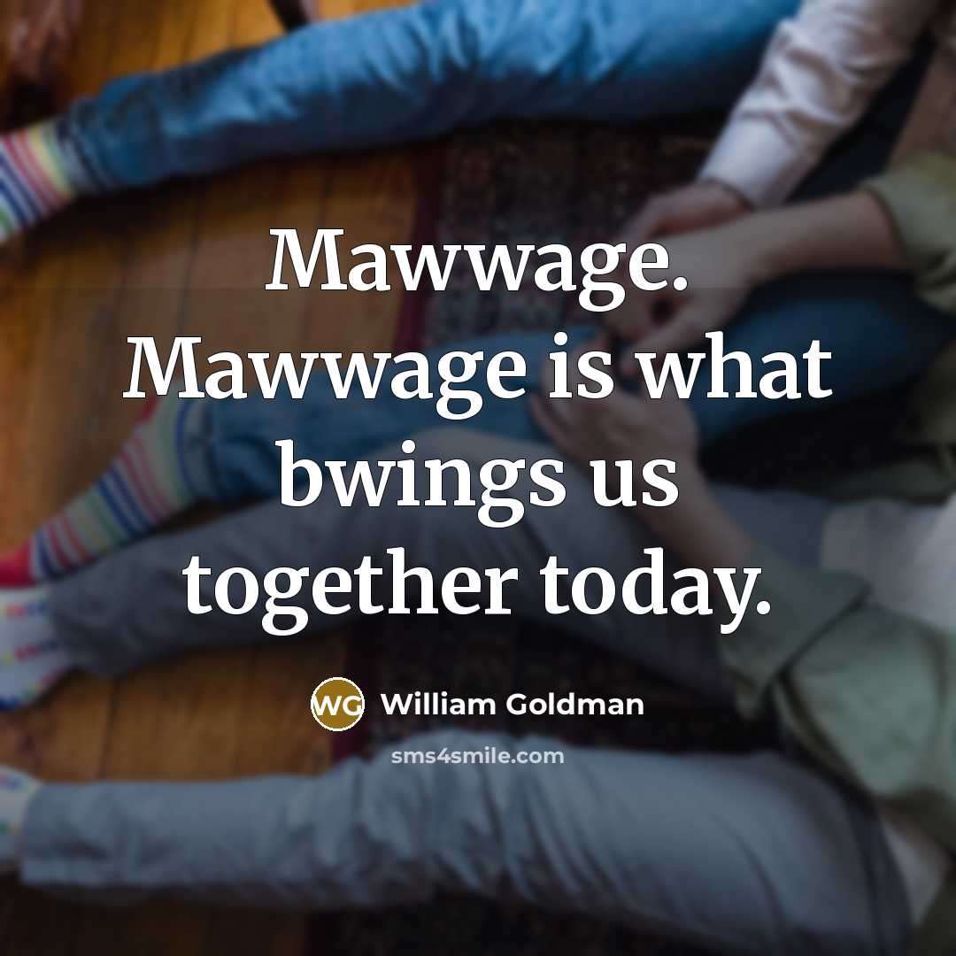 “Mawwage. Mawwage is what bwings us together today.…” quote by William Goldman