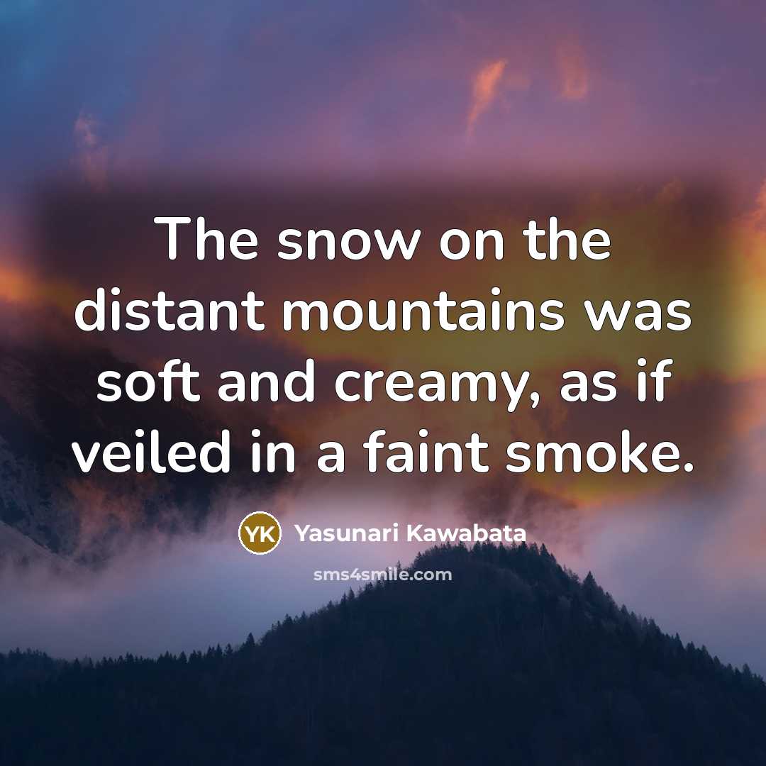 “The snow on the distant mountains was soft and creamy,…” quote by Yasunari Kawabata