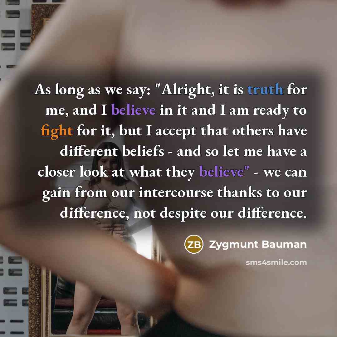 “As long as we say: "Alright, it is truth for…” quote by Zygmunt Bauman