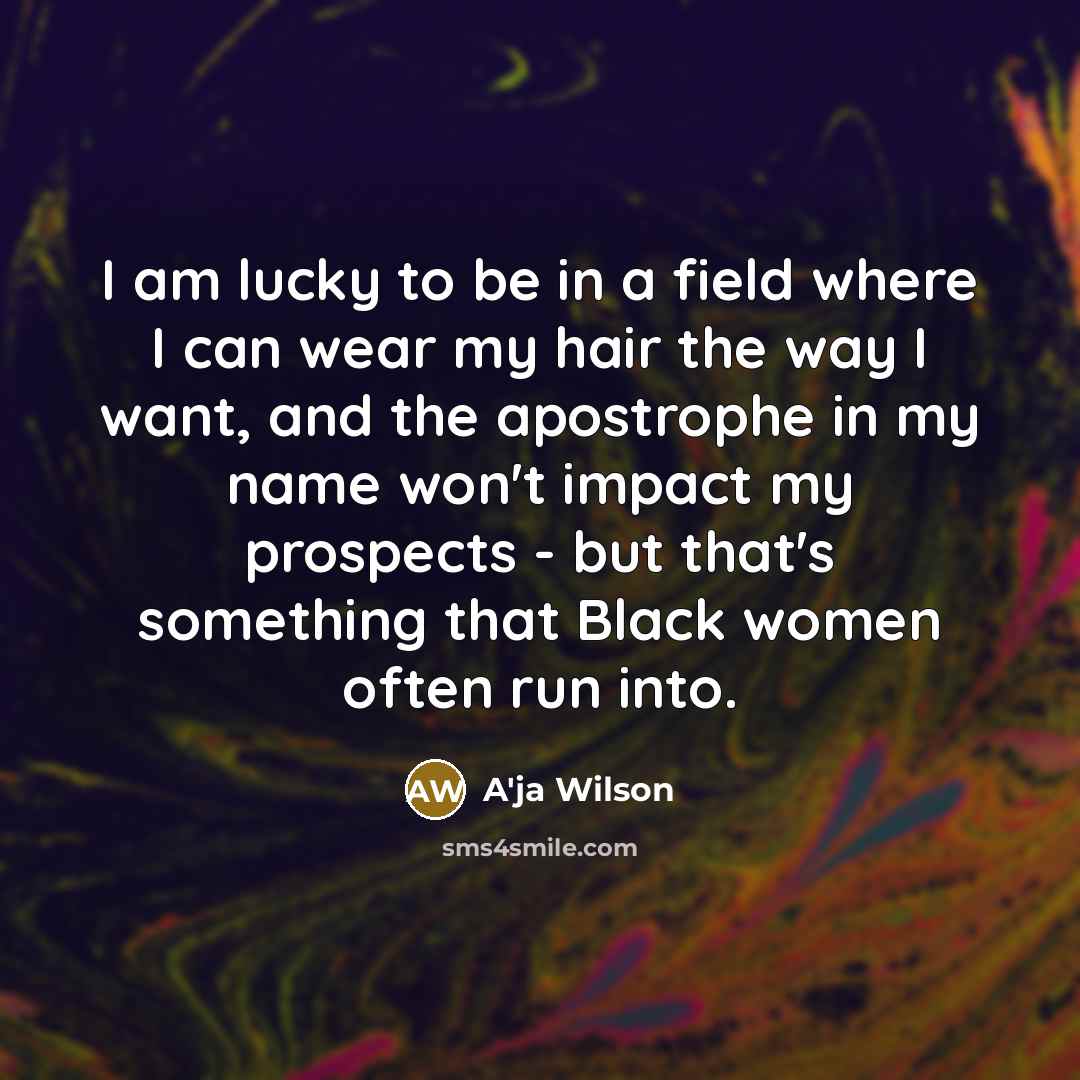 “I am lucky to be in a field where I…” quote by A'ja Wilson
