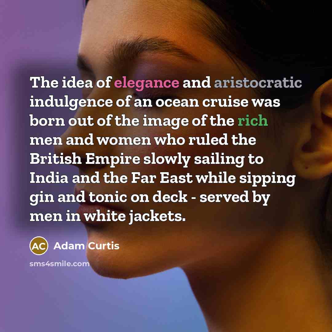“The idea of elegance and aristocratic indulgence of an ocean…” quote by Adam Curtis