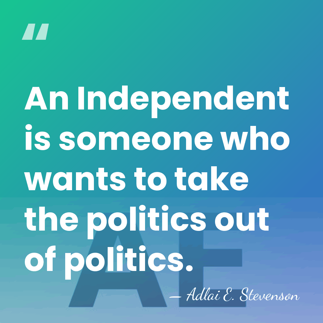 An Independent is someone who wants to take the politics out of&hellip; - Adlai E. Stevenson