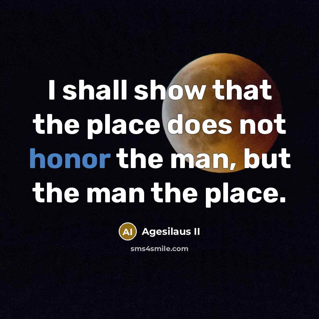 “I shall show that the place does not honor the…” quote by Agesilaus II