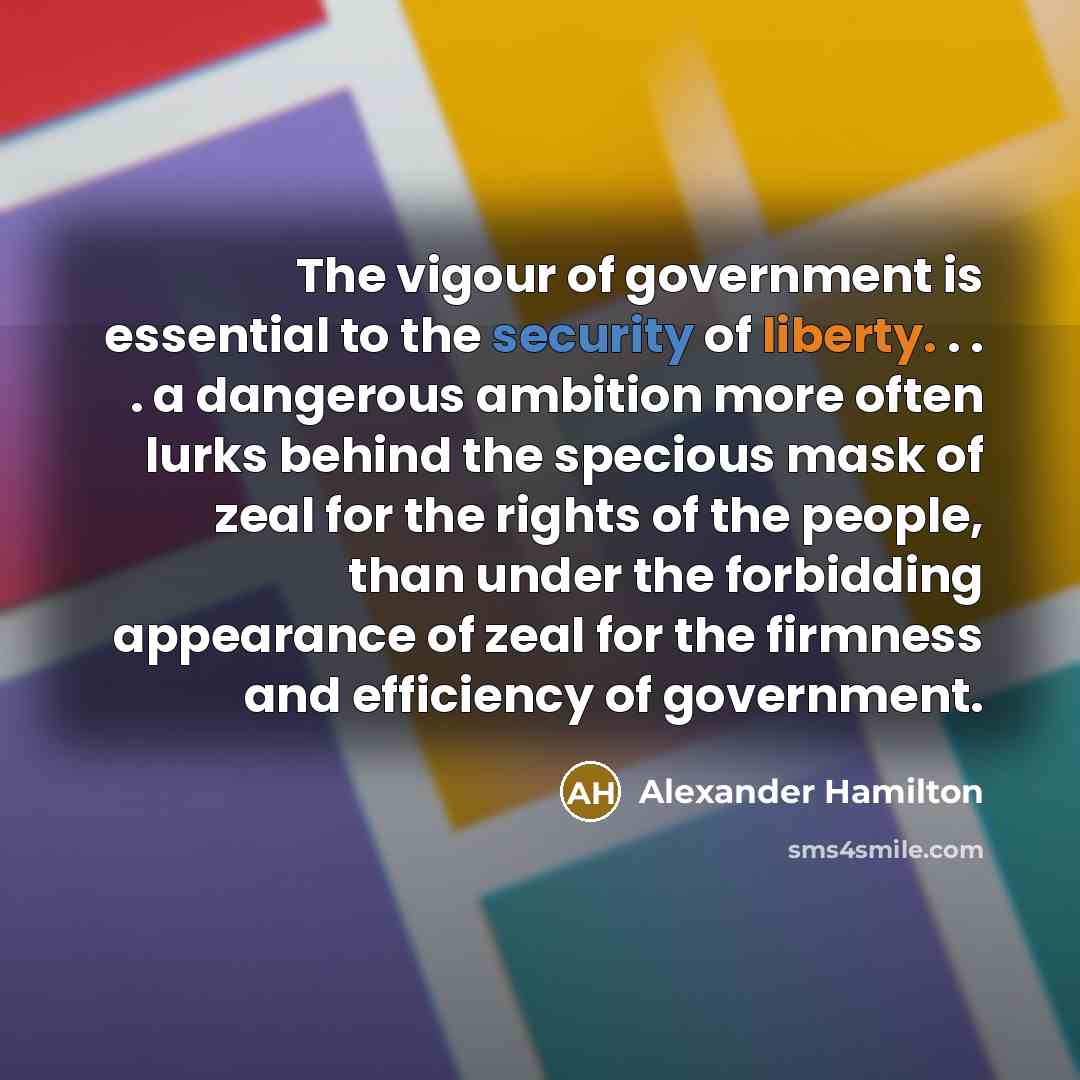 “The vigour of government is essential to the security of…” quote by Alexander Hamilton