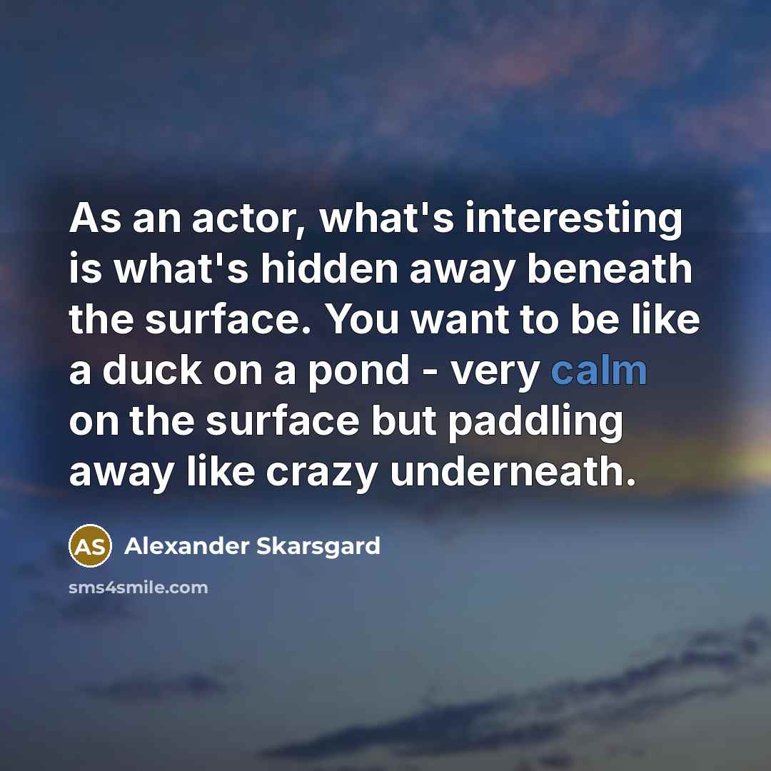 “As an actor, what's interesting is what's hidden away beneath…” quote by Alexander Skarsgard