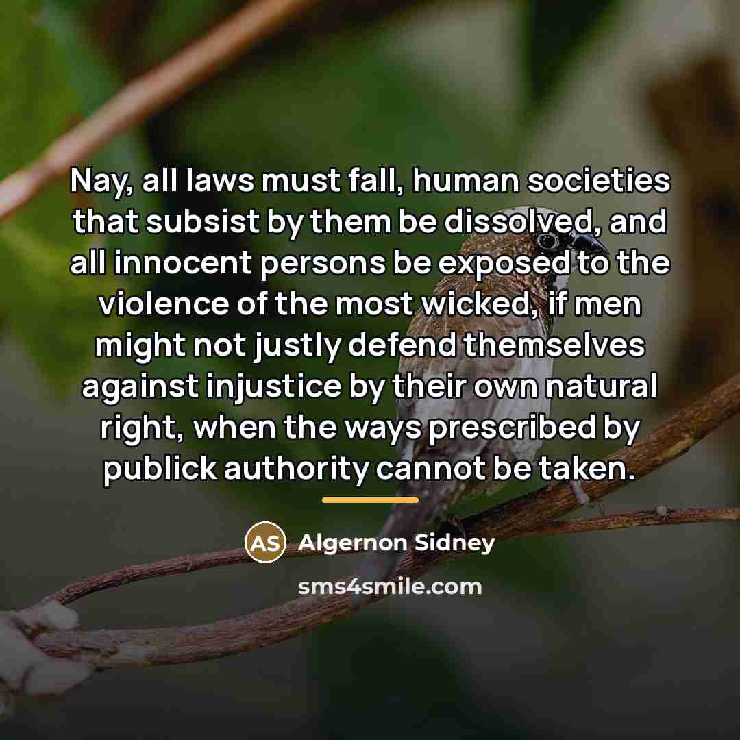“Nay, all laws must fall, human societies that subsist by…” quote by Algernon Sidney